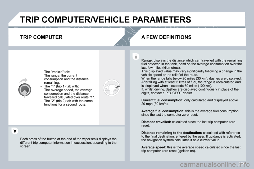 Peugeot 3008 Dag 2009.5  Owners Manual 265
 TRIP COMPUTER/VEHICLE PARAMETERS 
  TRIP COMPUTER 
   -   The "vehicle" tab:  �  �T�h�e� �r�a�n�g�e�,� �t�h�e� �c�u�r�r�e�n�t� consumption and the distance �r�e�m�a�i�n�i�n�g�.� � � �-� �  �T�h�e