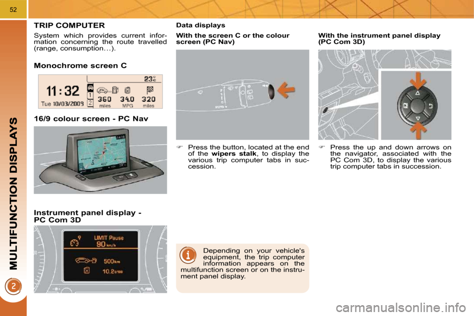 Peugeot 3008 Dag 2009.5 Owners Guide 52
  Monochrome screen C  
  Instrument panel display - PC Com 3D 
� � �1�6�/�9� �c�o�l�o�u�r� �s�c�r�e�e�n� �-� �P�C� �N�a�v� � 
TRIP COMPUTER 
 System  which  provides  current  infor- 
mation  conc