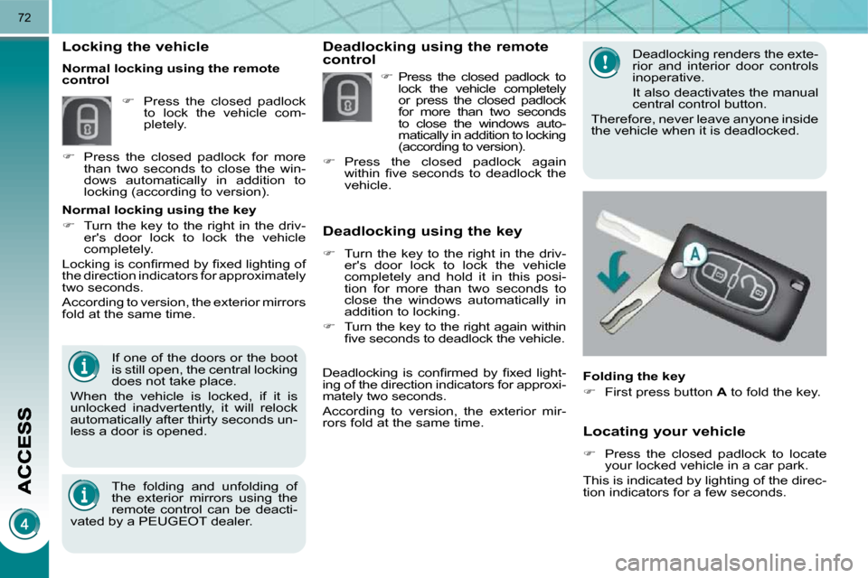 Peugeot 3008 Dag 2009.5  Owners Manual 72
  Locating your vehicle 
   
�    Press  the  closed  padlock  to  locate 
your locked vehicle in a car park.  
 This is indicated by lighting of the direc- 
tion indicators for a few seconds.  