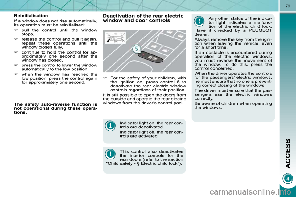 Peugeot 3008 Dag 2009.5 Workshop Manual 79
 Indicator light on, the rear con- 
trols are deactivated.  
 Indicator light off, the rear con- 
trols are activated.  
 This  control  also  deactivates  
the  interior  controls  for  the 
rear 