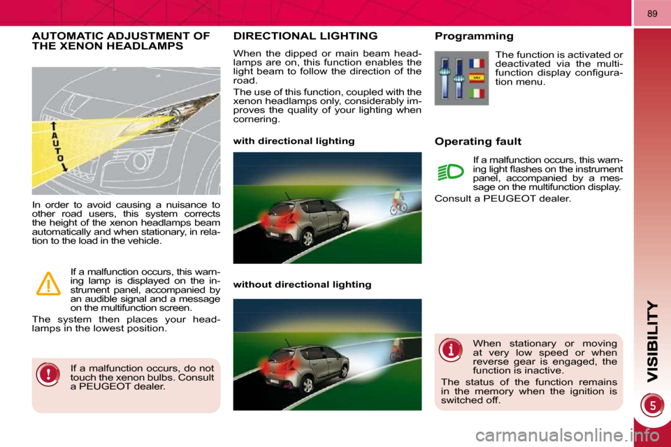 Peugeot 3008 Dag 2009.5  Owners Manual 89
DIRECTIONAL LIGHTING 
 When  the  dipped  or  main  beam  head- 
lamps  are  on,  this  function  enables  the 
light  beam  to  follow  the  direction  of  the 
road.  
 The use of this function, 