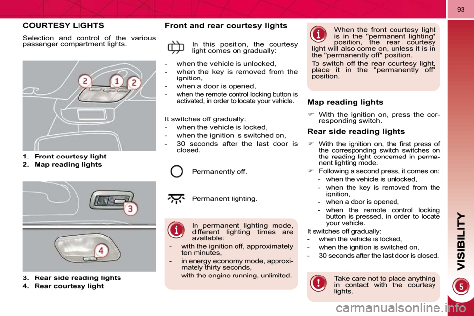 Peugeot 3008 Dag 2009.5 Manual PDF 93
COURTESY LIGHTS 
 Selection  and  control  of  the  various  
passenger compartment lights.  
   
1.     Front courtesy light   
  
2.     Map reading lights   
  Front and rear courtesy lights 
 I
