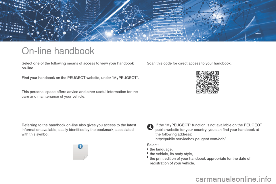 Peugeot 3008 Hybrid 4 2017  Owners Manual On-line handbook
Select one of the following means of access to view your handbook 
on-line...
Referring to the handbook on-line also gives you access to the latest 
information available, easily iden
