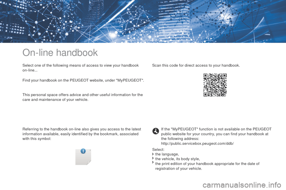 Peugeot 3008 Hybrid 4 2017  Owners Manual On-line handbook
Select one of the following means of access to view your handbook 
on-line...
Referring to the handbook on-line also gives you access to the latest 
information available, easily iden