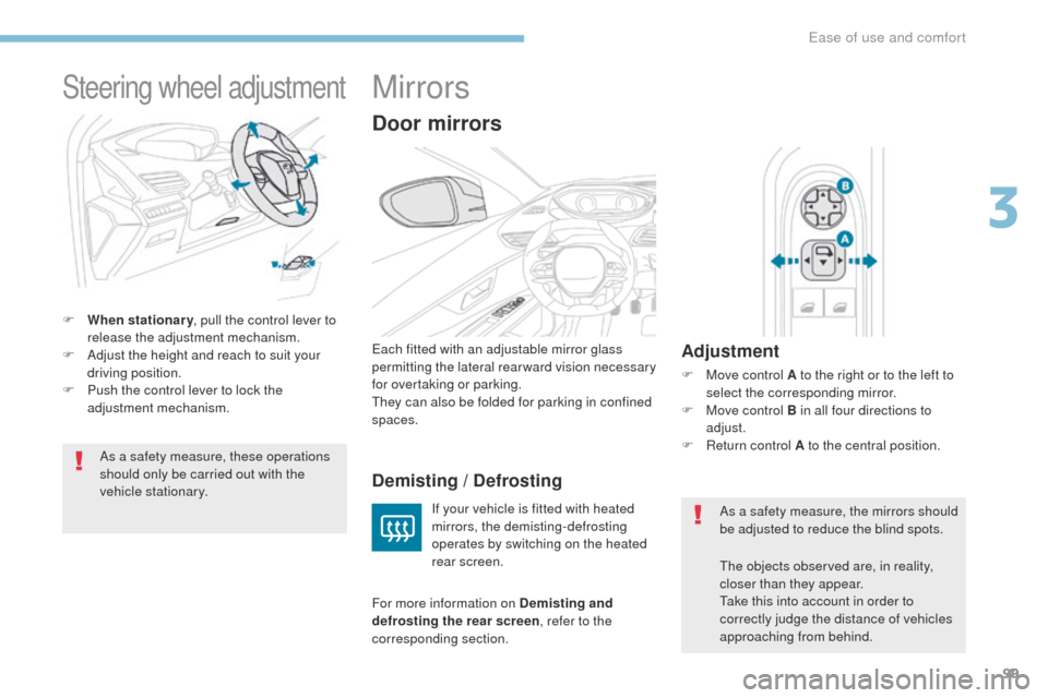 Peugeot 3008 Hybrid 4 2017  Owners Manual 99
3008-2_en_Chap03_ergonomie-et-confort_ed01-2016
Steering wheel adjustment
F When stationary, pull the control lever to 
release the adjustment mechanism.
F
 
A
 djust the height and reach to suit y