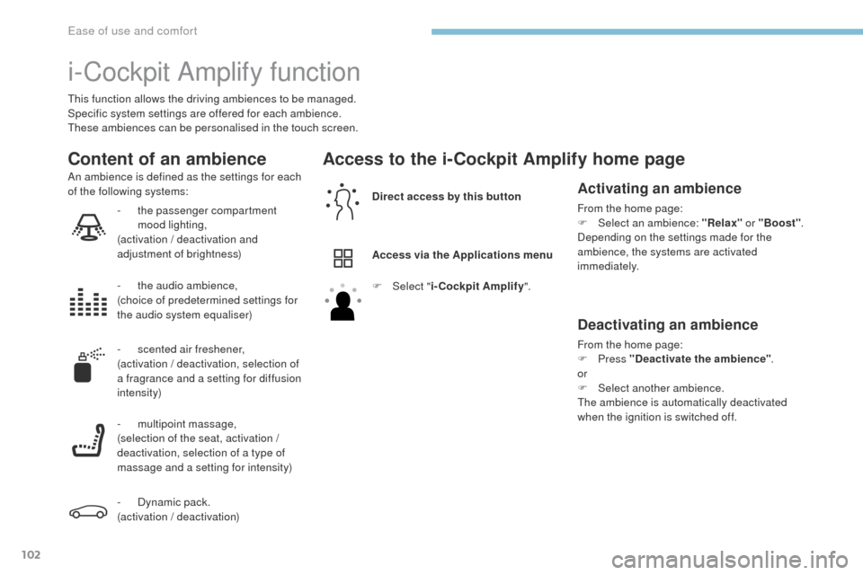 Peugeot 3008 Hybrid 4 2017  Owners Manual 102
3008-2_en_Chap03_ergonomie-et-confort_ed01-2016
i-Cockpit Amplify function
This function allows the driving ambiences to be managed.
Specific system settings are offered for each ambience.
These a