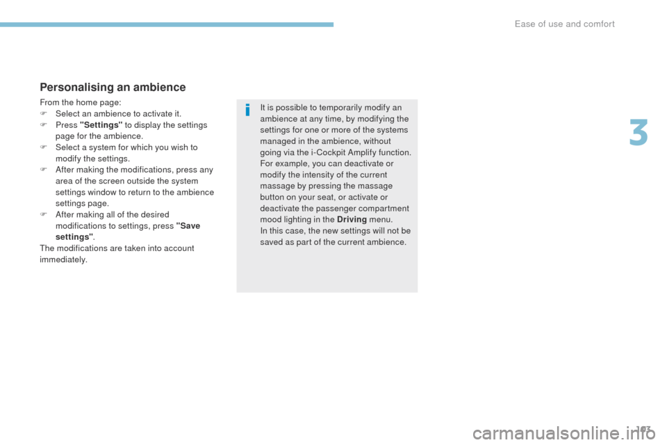 Peugeot 3008 Hybrid 4 2017 Owners Manual 103
3008-2_en_Chap03_ergonomie-et-confort_ed01-2016
Personalising an ambience
From the home page:
F S elect an ambience to activate it.
F
Press "Settings" to display the settings
page for the amb Peugeot 3008 Hybrid 4 2017 Owners Manual 103
3008-2_en_Chap03_ergonomie-et-confort_ed01-2016
Personalising an ambience
From the home page:
F S elect an ambience to activate it.
F
Press "Settings" to display the settings
page for the amb