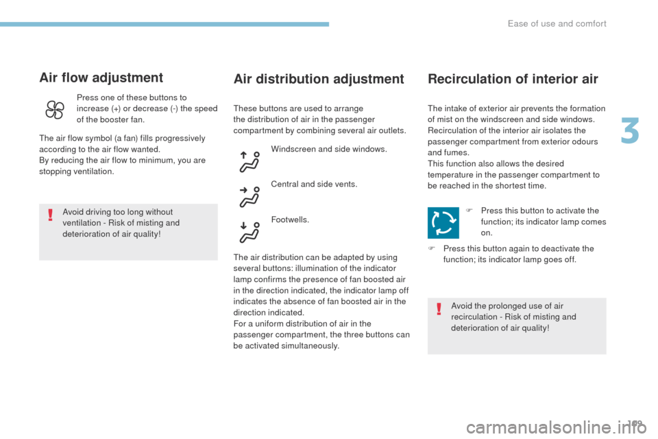 Peugeot 3008 Hybrid 4 2017  Owners Manual 109
3008-2_en_Chap03_ergonomie-et-confort_ed01-2016
Air flow adjustment
Avoid driving too long without 
ventilation  - Risk of misting and 
deterioration of air quality!
Air distribution adjustment Re