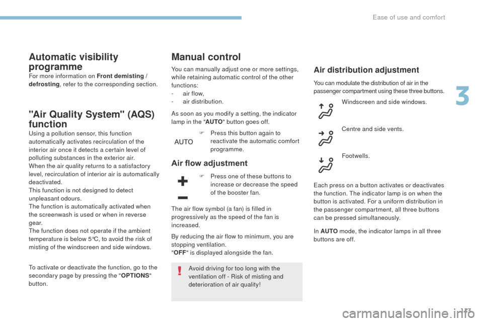Peugeot 3008 Hybrid 4 2017  Owners Manual 113
3008-2_en_Chap03_ergonomie-et-confort_ed01-2016
Automatic visibility 
programme
For more information on Front demisting / 
defrosting, refer to the corresponding section.
"Air Quality System" (AQS