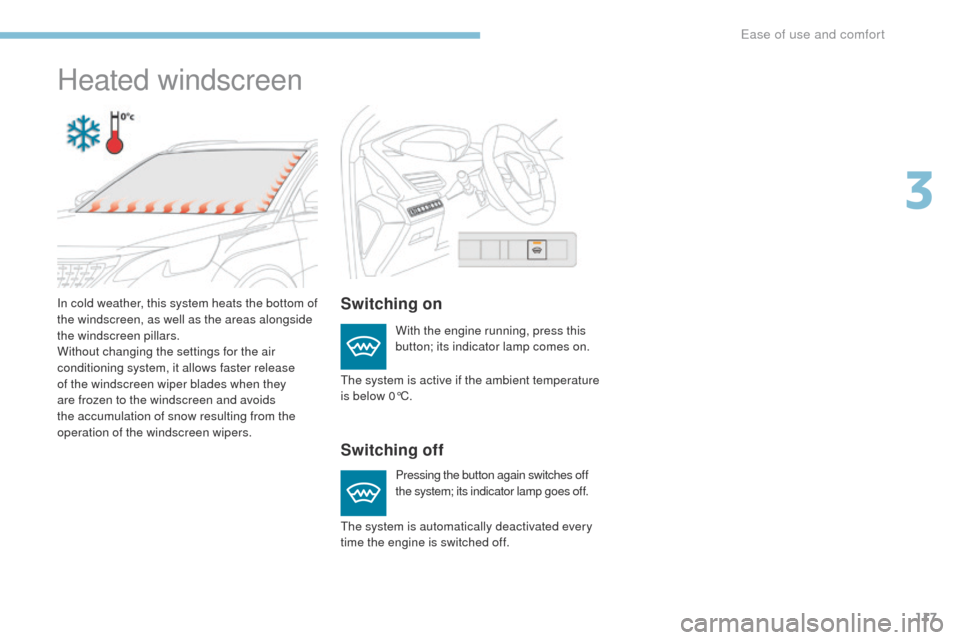 Peugeot 3008 Hybrid 4 2017  Owners Manual 117
3008-2_en_Chap03_ergonomie-et-confort_ed01-2016
Heated windscreen
Switching on
Switching off
With the engine running, press this 
button; its indicator lamp comes on.
Pressing the button again swi