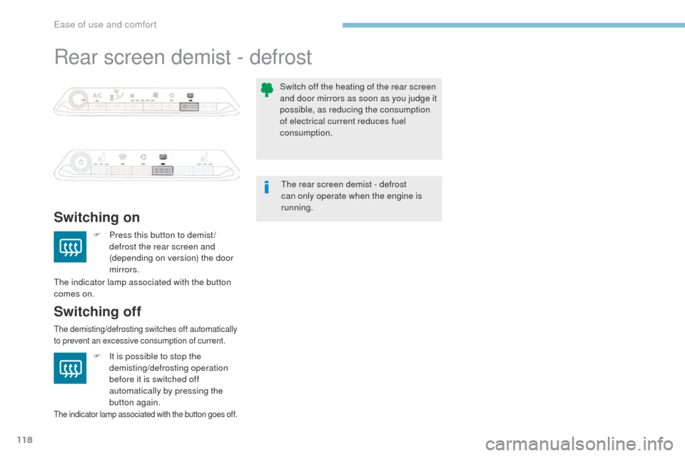 Peugeot 3008 Hybrid 4 2017  Owners Manual 118
3008-2_en_Chap03_ergonomie-et-confort_ed01-2016
Rear screen demist - defrost
Switching on
Switching off
F Press this button to demist /defrost the rear screen and 
(depending on version) the door 