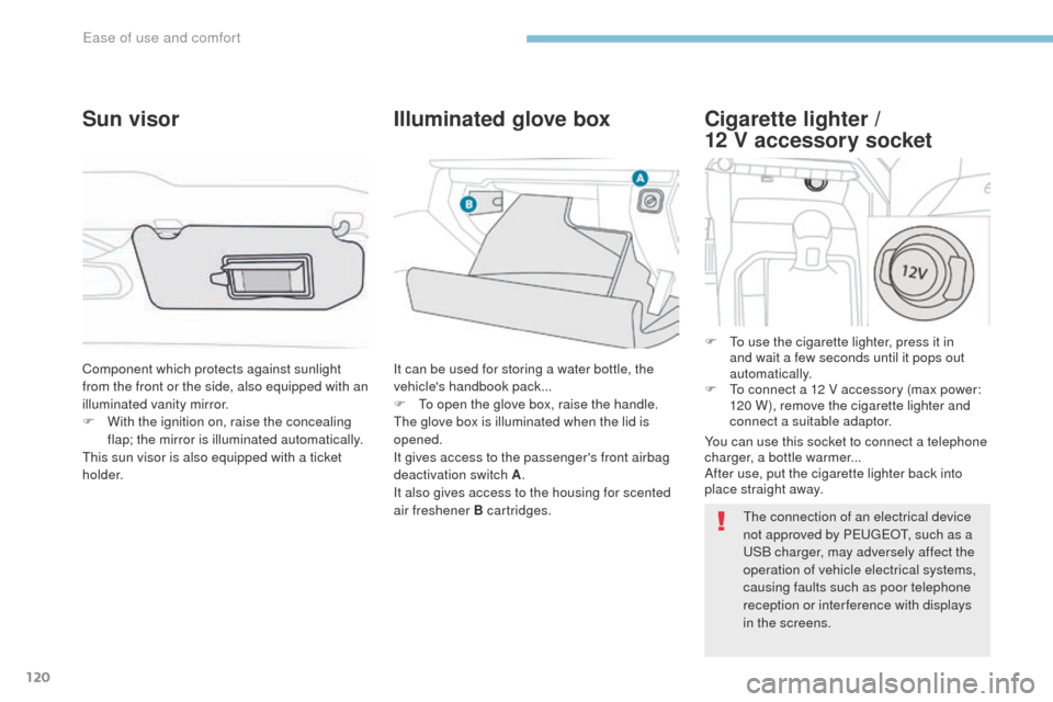 Peugeot 3008 Hybrid 4 2017  Owners Manual 120
3008-2_en_Chap03_ergonomie-et-confort_ed01-2016
Cigarette lighter /  
12 V accessory socket
F To use the cigarette lighter, press it in 
and wait a few seconds until it pops out 
automatically.
F
