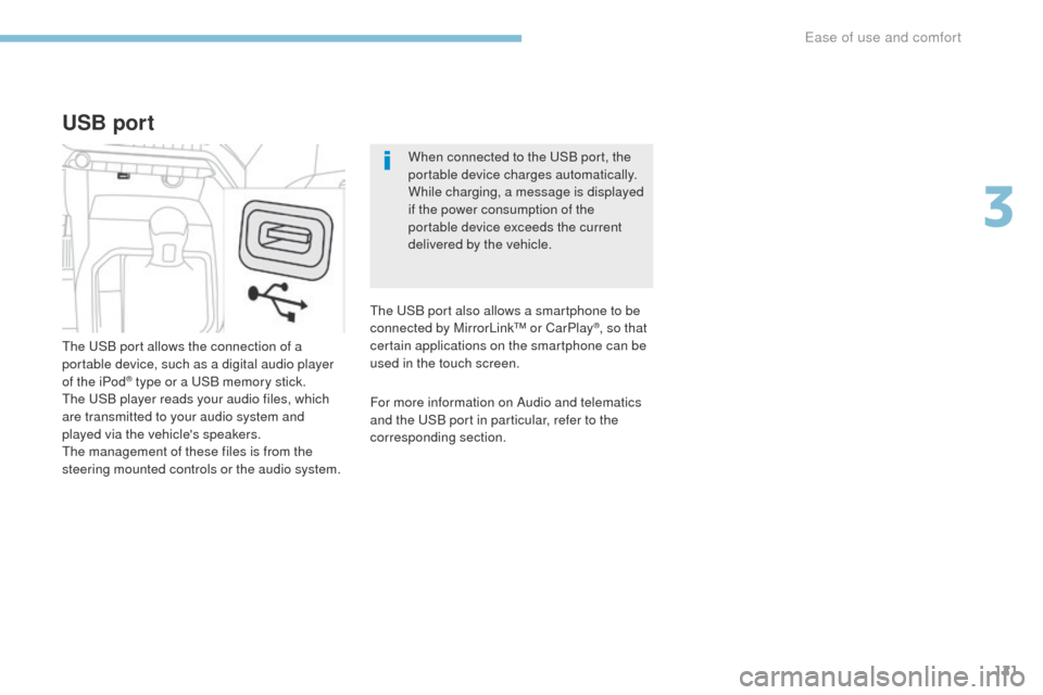 Peugeot 3008 Hybrid 4 2017  Owners Manual 121
3008-2_en_Chap03_ergonomie-et-confort_ed01-2016
When connected to the USB port, the 
portable device charges automatically.
While charging, a message is displayed 
if the power consumption of the 