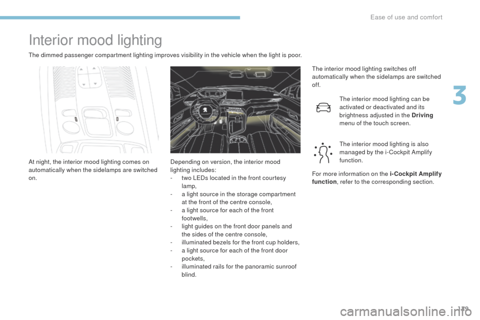 Peugeot 3008 Hybrid 4 2017  Owners Manual 129
3008-2_en_Chap03_ergonomie-et-confort_ed01-2016
Interior mood lighting
The dimmed passenger compartment lighting improves visibility in the vehicle when the light is poor.The interior mood lightin