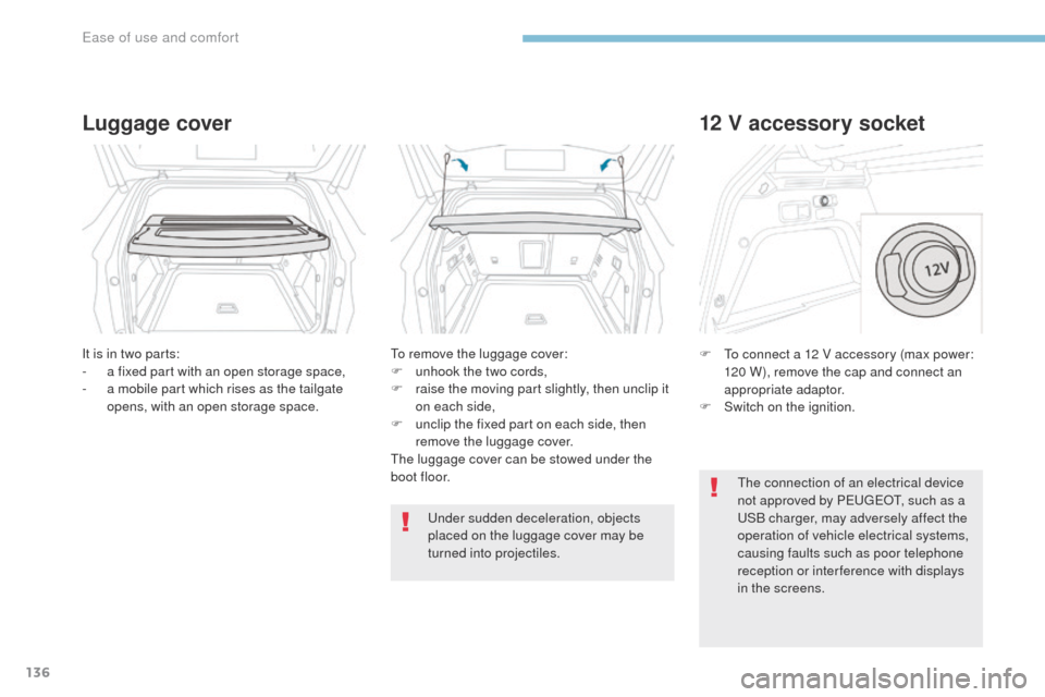 Peugeot 3008 Hybrid 4 2017  Owners Manual 136
3008-2_en_Chap03_ergonomie-et-confort_ed01-2016
Luggage cover
It is in two parts:
- a f ixed part with an open storage space,
-
 
a m
 obile part which rises as the tailgate 
opens, with an open s