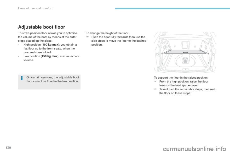 Peugeot 3008 Hybrid 4 2017  Owners Manual 138
3008-2_en_Chap03_ergonomie-et-confort_ed01-2016
Adjustable boot floor
This two-position floor allows you to optimise 
the volume of the boot by means of the outer 
stops placed on the sides:
-
 Hi