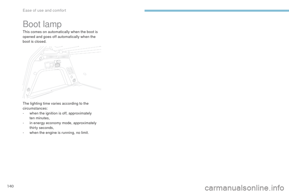 Peugeot 3008 Hybrid 4 2017  Owners Manual 140
3008-2_en_Chap03_ergonomie-et-confort_ed01-2016
Boot lamp
This comes on automatically when the boot is 
opened and goes off automatically when the 
boot is closed.
The lighting time varies accordi