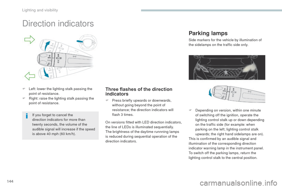 Peugeot 3008 Hybrid 4 2017  Owners Manual 144
3008-2_en_Chap04_eclairage-et-visibilite_ed01-2016
Direction indicators
F Left: lower the lighting stalk passing the point of resistance.
F
 
R
 ight: raise the lighting stalk passing the 
point o