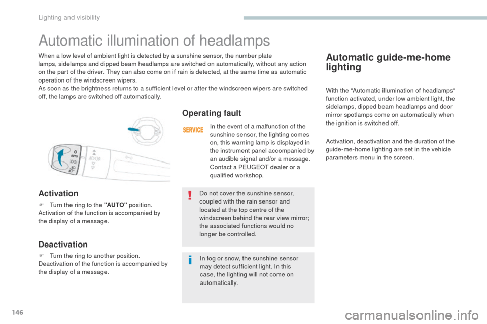 Peugeot 3008 Hybrid 4 2017  Owners Manual 146
3008-2_en_Chap04_eclairage-et-visibilite_ed01-2016
Automatic guide-me-home 
lighting
With the "Automatic illumination of headlamps" 
function activated, under low ambient light, the 
sidelamps, di