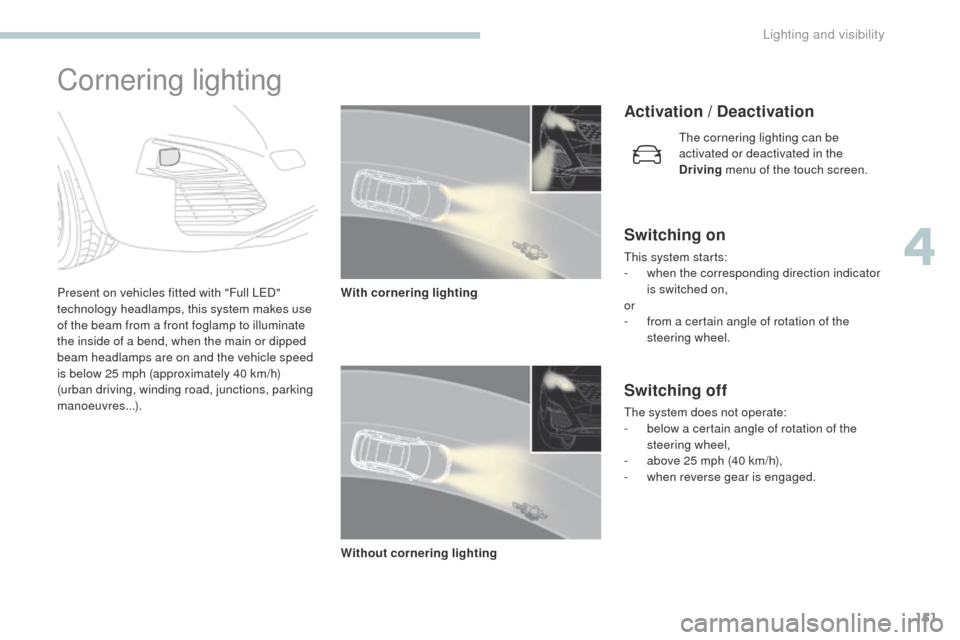 Peugeot 3008 Hybrid 4 2017  Owners Manual 151
3008-2_en_Chap04_eclairage-et-visibilite_ed01-2016
Cornering lighting
Present on vehicles fitted with "Full LED" 
technology headlamps, this system makes use 
of the beam from a front foglamp to i