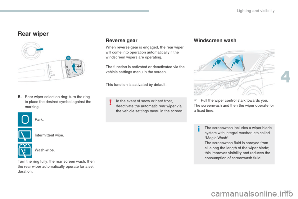 Peugeot 3008 Hybrid 4 2017  Owners Manual 153
3008-2_en_Chap04_eclairage-et-visibilite_ed01-2016
B.   Rear wiper selection ring: turn the ring 
to place the desired symbol against the 
marking.
Rear wiper
Park.
Intermittent wipe.
Wash-wipe. F