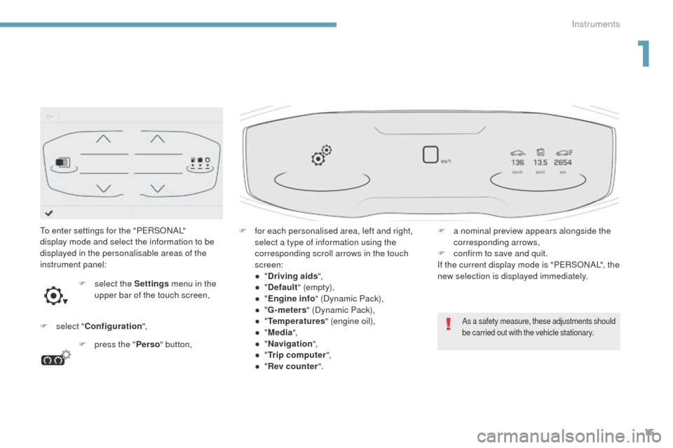 Peugeot 3008 Hybrid 4 2017  Owners Manual 15
3008-2_en_Chap01_instruments-de-bord_ed01-2016
To enter settings for the "PERSONAL" 
display mode and select the information to be 
displayed in the personalisable areas of the 
instrument panel:F
