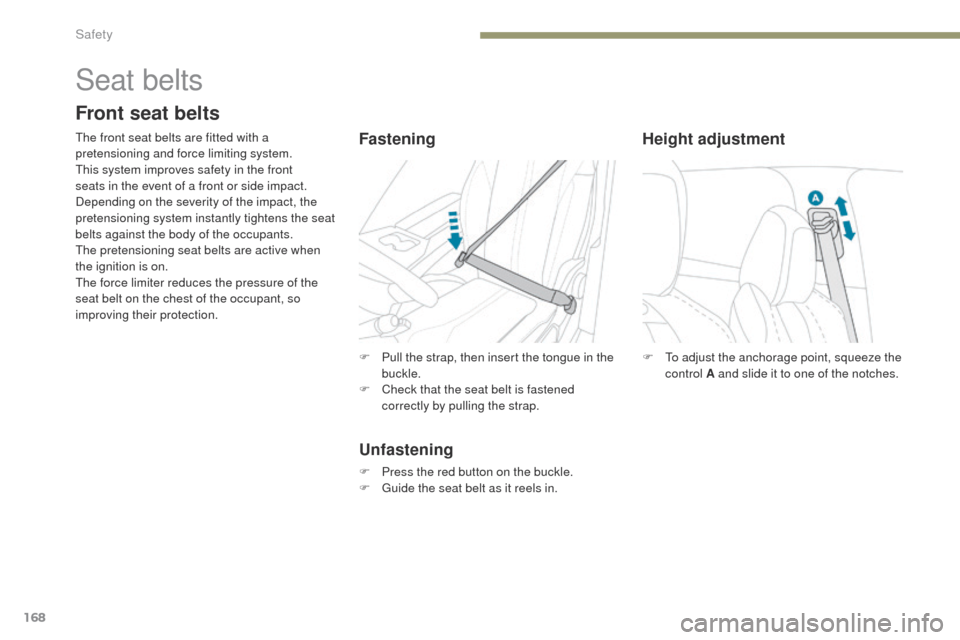 Peugeot 3008 Hybrid 4 2017  Owners Manual 168
3008-2_en_Chap05_securite_ed01-2016
F To adjust the anchorage point, squeeze the control A and slide it to one of the notches.
Height adjustment
Seat belts
Front seat belts
The front seat belts ar