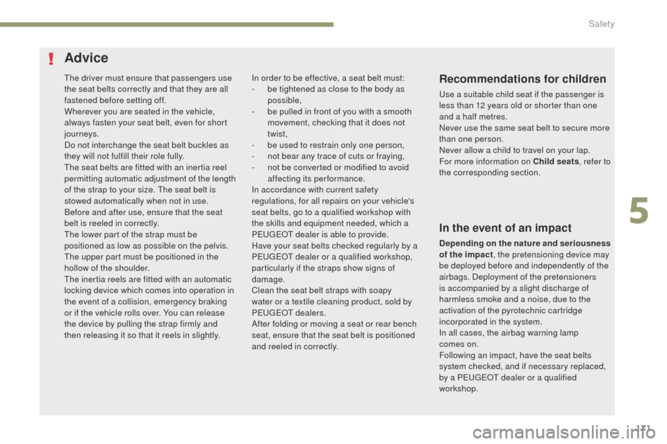 Peugeot 3008 Hybrid 4 2017 Owners Manual 171
3008-2_en_Chap05_securite_ed01-2016
The driver must ensure that passengers use
the seat belts correctly and that they are all
fastened before setting off.
Wherever you are seated in the vehicle, Peugeot 3008 Hybrid 4 2017 Owners Manual 171
3008-2_en_Chap05_securite_ed01-2016
The driver must ensure that passengers use
the seat belts correctly and that they are all
fastened before setting off.
Wherever you are seated in the vehicle,