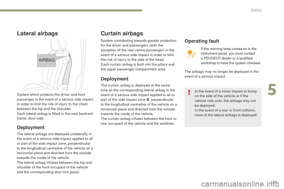 Peugeot 3008 Hybrid 4 2017 Owners Manual 175
3008-2_en_Chap05_securite_ed01-2016
Lateral airbags
System which protects the driver and front
passenger in the event of a serious side impact
in order to limit the risk of injury to the chest, Peugeot 3008 Hybrid 4 2017 Owners Manual 175
3008-2_en_Chap05_securite_ed01-2016
Lateral airbags
System which protects the driver and front
passenger in the event of a serious side impact
in order to limit the risk of injury to the chest,