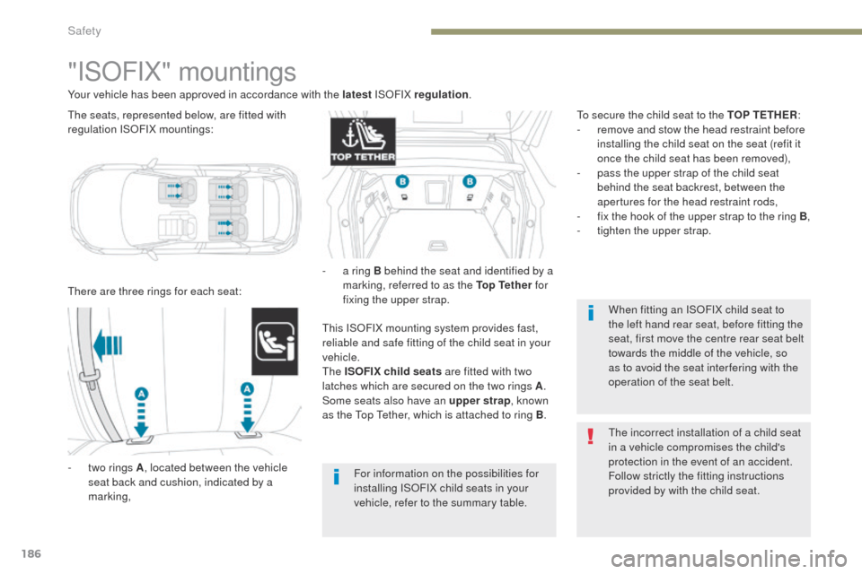 Peugeot 3008 Hybrid 4 2017  Owners Manual 186
3008-2_en_Chap05_securite_ed01-2016
"ISOFIX" mountings
There are three rings for each seat:
- 
t
 wo rings A , located between the vehicle 
seat back and cushion, indicated by a 
marking, This ISO