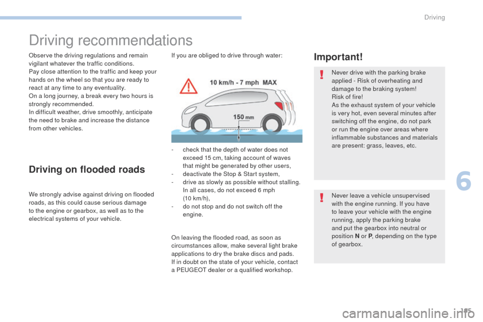 Peugeot 3008 Hybrid 4 2017  Owners Manual 195
3008-2_en_Chap06_conduite_ed01-2016
Driving recommendations
Observe the driving regulations and remain 
vigilant whatever the traffic conditions.
Pay close attention to the traffic and keep your 
