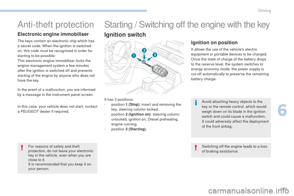 Peugeot 3008 Hybrid 4 2017  Owners Manual 197
3008-2_en_Chap06_conduite_ed01-2016
It has 3 positions:
-  position  1 (Stop): insert and removing the 
key, steering column locked,
-
  position  2 (Ignition on) : steering column 
unlocked, igni