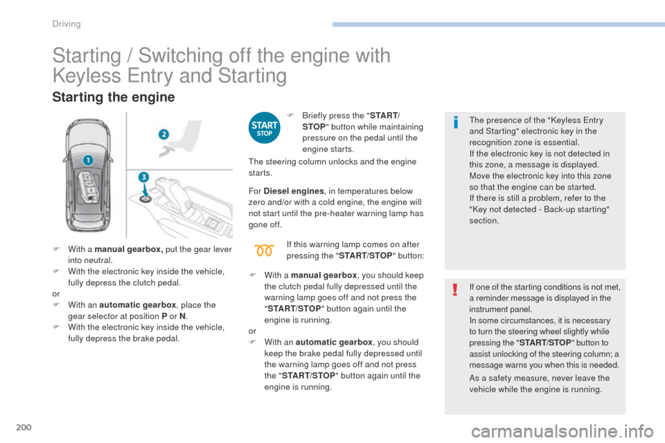 Peugeot 3008 Hybrid 4 2017 User Guide 200
3008-2_en_Chap06_conduite_ed01-2016
Starting / Switching off the engine with  
Keyless Entry and Starting
Starting the engine
F Briefly press the "S TA R T/
STOP " button while maintaining 
pressu