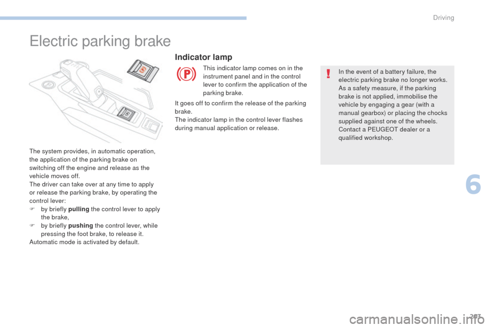 Peugeot 3008 Hybrid 4 2017 Owners Guide 203
3008-2_en_Chap06_conduite_ed01-2016
Electric parking brake
The system provides, in automatic operation, 
the application of the parking brake on 
switching off the engine and release as the 
vehic