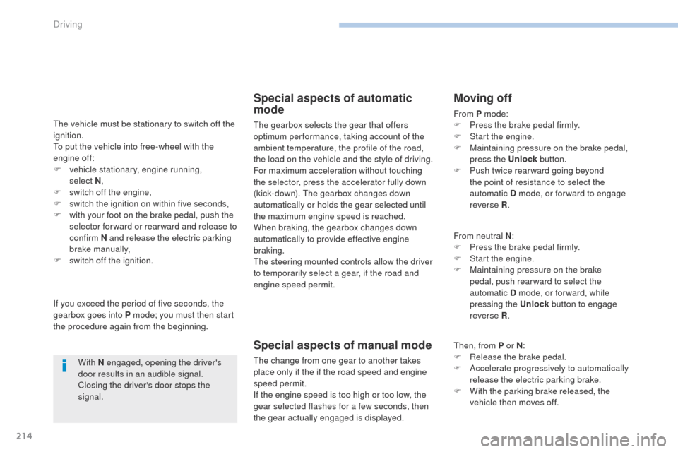 Peugeot 3008 Hybrid 4 2017 User Guide 214
3008-2_en_Chap06_conduite_ed01-2016
The vehicle must be stationary to switch off the 
ignition.
To put the vehicle into free-wheel with the 
engine off:
F 
v
 ehicle stationary, engine running, 
s