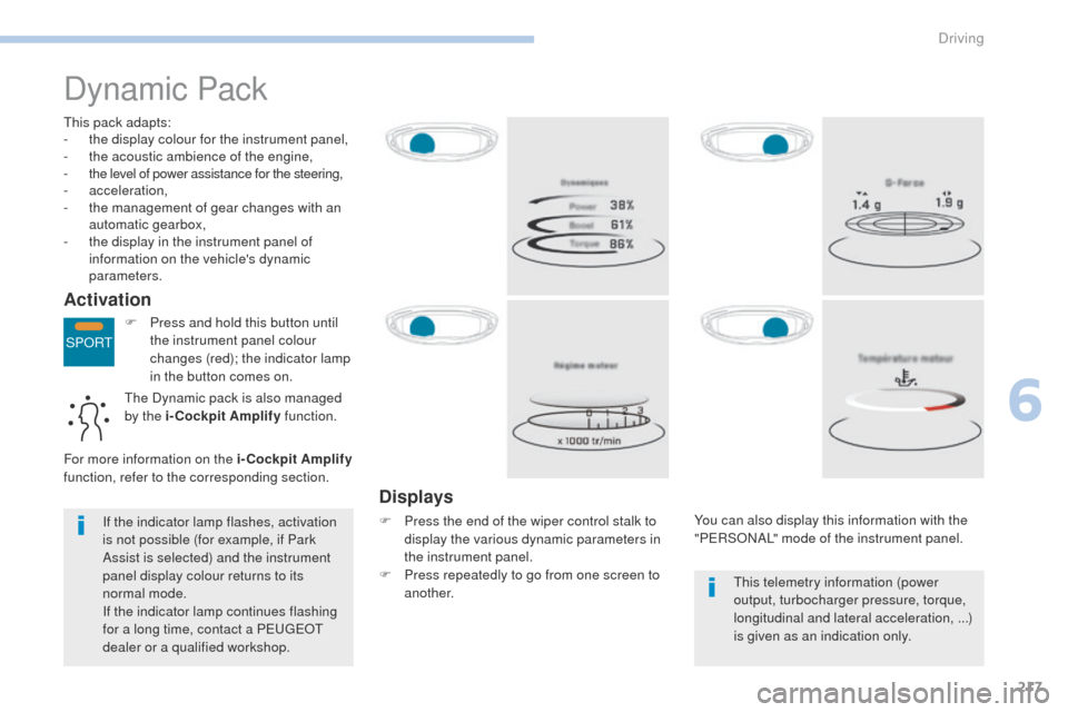 Peugeot 3008 Hybrid 4 2017  Owners Manual SPORT
217
3008-2_en_Chap06_conduite_ed01-2016
Dynamic Pack
This pack adapts:
- t he display colour for the instrument panel,
-
 
t
 he acoustic ambience of the engine,
-
 t

he level of power assistan