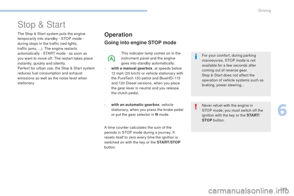 Peugeot 3008 Hybrid 4 2017  Owners Manual 219
3008-2_en_Chap06_conduite_ed01-2016
Stop & Start
Operation
Going into engine STOP mode
This indicator lamp comes on in the 
instrument panel and the engine 
goes into standby automatically:
-
 
w
