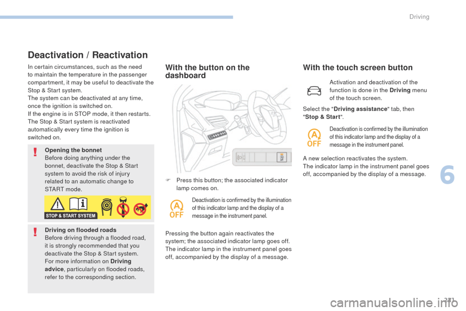 Peugeot 3008 Hybrid 4 2017  Owners Manual 221
3008-2_en_Chap06_conduite_ed01-2016
Deactivation / Reactivation
In certain circumstances, such as the need 
to maintain the temperature in the passenger 
compartment, it may be useful to deactivat