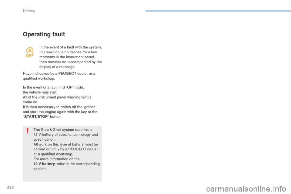 Peugeot 3008 Hybrid 4 2017 Owners Manual 222
3008-2_en_Chap06_conduite_ed01-2016
Operating fault
The Stop & Start system requires a
12 V battery of specific technology and
specification.
All work on this type of battery must be
carried o Peugeot 3008 Hybrid 4 2017 Owners Manual 222
3008-2_en_Chap06_conduite_ed01-2016
Operating fault
The Stop & Start system requires a
12 V battery of specific technology and
specification.
All work on this type of battery must be
carried o