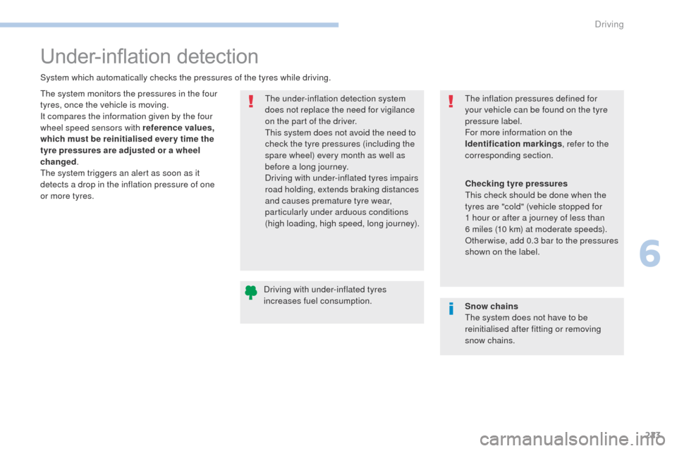 Peugeot 3008 Hybrid 4 2017  Owners Manual 223
3008-2_en_Chap06_conduite_ed01-2016
Under-inflation detection
System which automatically checks the pressures of the tyres while driving.The under-inflation detection system 
does not replace the 