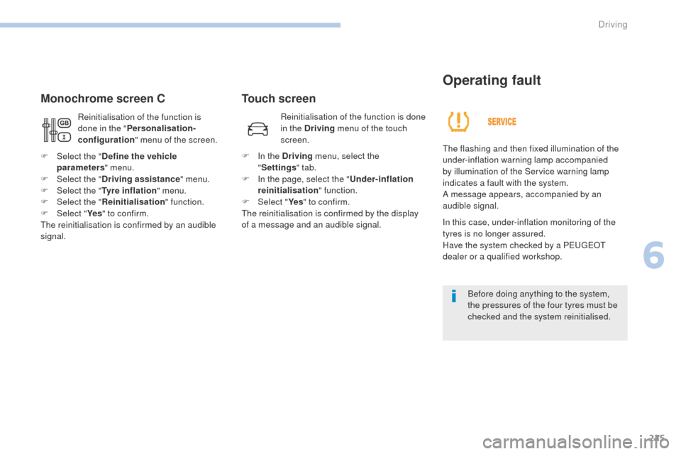 Peugeot 3008 Hybrid 4 2017  Owners Manual 225
3008-2_en_Chap06_conduite_ed01-2016
Touch screen
Monochrome screen C
Operating fault
The flashing and then fixed illumination of the 
under-inflation warning lamp accompanied 
by illumination of t