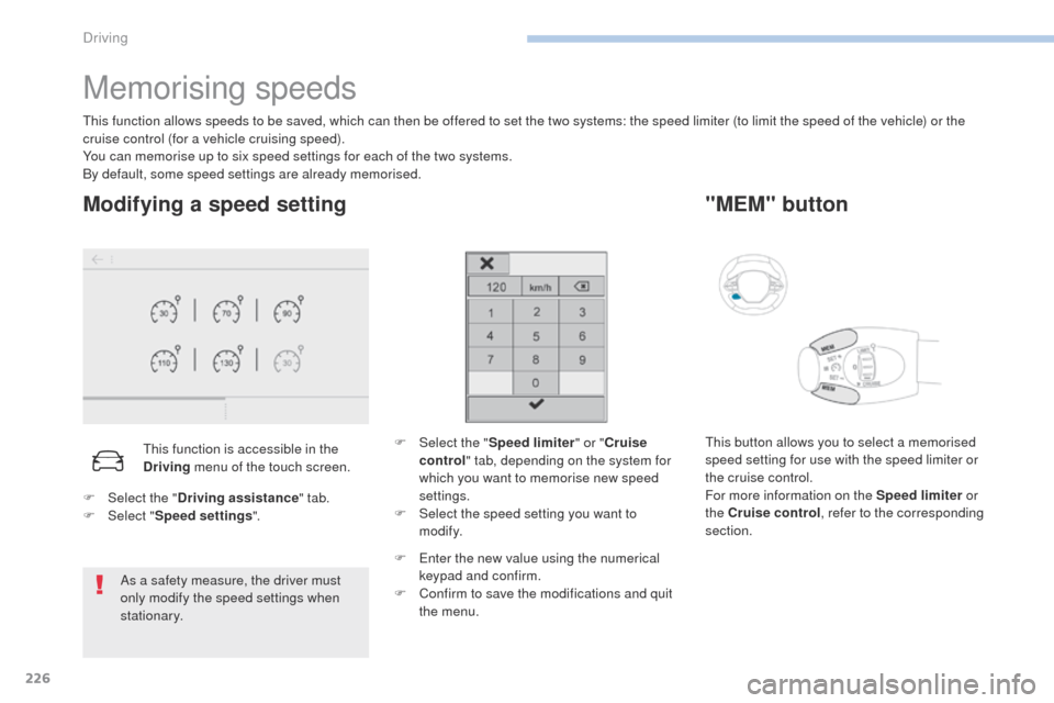 Peugeot 3008 Hybrid 4 2017 Owners Manual 226
3008-2_en_Chap06_conduite_ed01-2016
Memorising speeds
This function allows speeds to be saved, which can then be offered to set the two systems: the speed limiter (to limit the speed of the vehicl Peugeot 3008 Hybrid 4 2017 Owners Manual 226
3008-2_en_Chap06_conduite_ed01-2016
Memorising speeds
This function allows speeds to be saved, which can then be offered to set the two systems: the speed limiter (to limit the speed of the vehicl