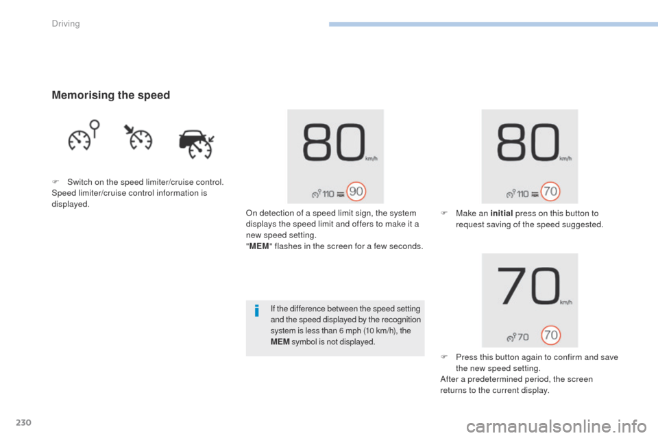 Peugeot 3008 Hybrid 4 2017 Owners Manual 230
3008-2_en_Chap06_conduite_ed01-2016
Memorising the speed
F Switch on the speed limiter/cruise control.
Speed limiter/cruise control information is
displayed.On detection of a speed limit sign, th Peugeot 3008 Hybrid 4 2017 Owners Manual 230
3008-2_en_Chap06_conduite_ed01-2016
Memorising the speed
F Switch on the speed limiter/cruise control.
Speed limiter/cruise control information is
displayed.On detection of a speed limit sign, th