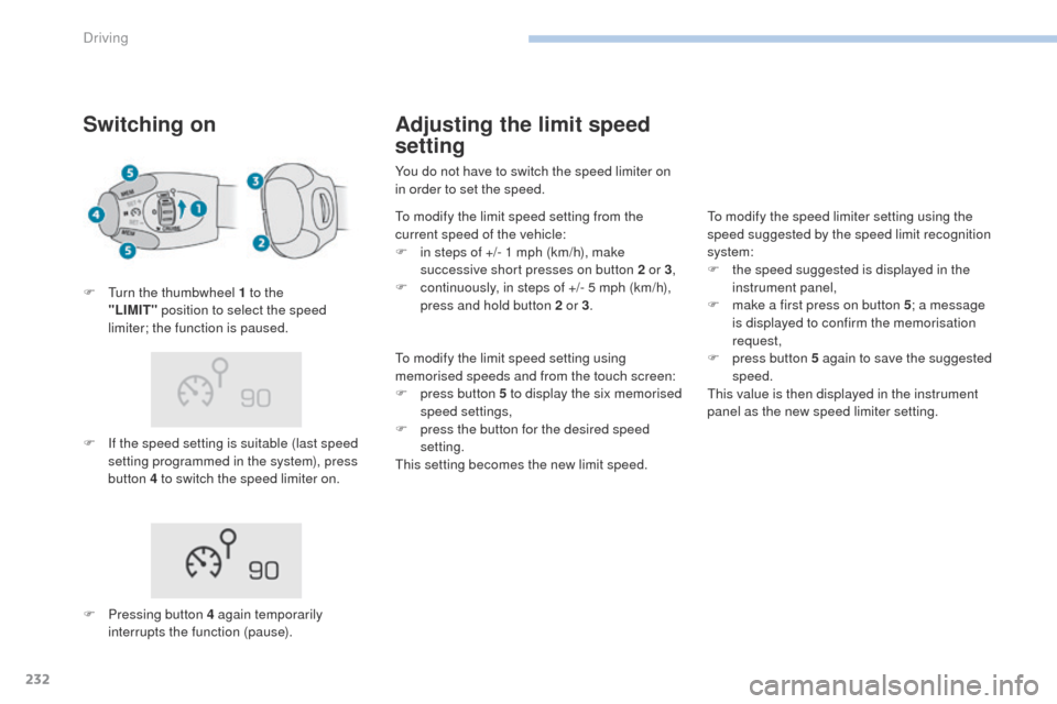 Peugeot 3008 Hybrid 4 2017 Owners Manual 232
3008-2_en_Chap06_conduite_ed01-2016
Switching on
F If the speed setting is suitable (last speed setting programmed in the system), press
button 4 to switch the speed limiter on.
F
T
urn the th Peugeot 3008 Hybrid 4 2017 Owners Manual 232
3008-2_en_Chap06_conduite_ed01-2016
Switching on
F If the speed setting is suitable (last speed setting programmed in the system), press
button 4 to switch the speed limiter on.
F
T
urn the th