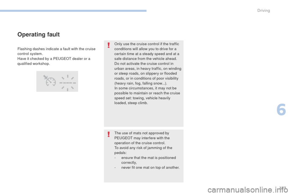 Peugeot 3008 Hybrid 4 2017 Owners Manual 237
3008-2_en_Chap06_conduite_ed01-2016
Only use the cruise control if the traffic
conditions will allow you to drive for a
certain time at a steady speed and at a
safe distance from the vehicle ah Peugeot 3008 Hybrid 4 2017 Owners Manual 237
3008-2_en_Chap06_conduite_ed01-2016
Only use the cruise control if the traffic
conditions will allow you to drive for a
certain time at a steady speed and at a
safe distance from the vehicle ah