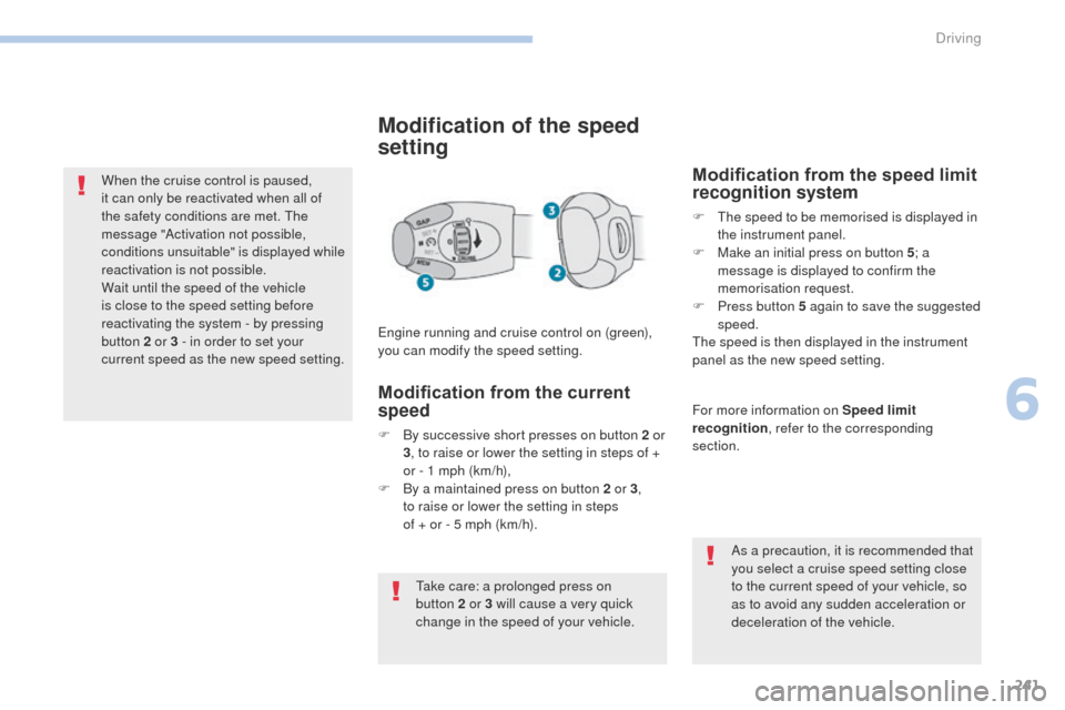 Peugeot 3008 Hybrid 4 2017  Owners Manual 241
3008-2_en_Chap06_conduite_ed01-2016
When the cruise control is paused, 
it can only be reactivated when all of 
the safety conditions are met. The 
message "Activation not possible, 
conditions un