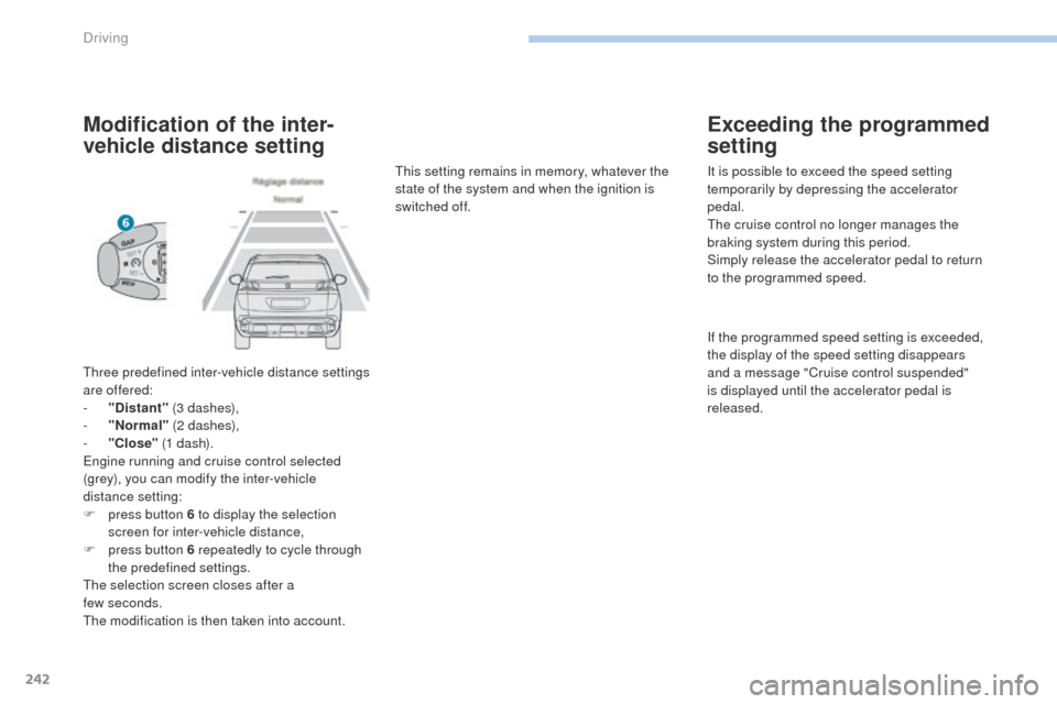 Peugeot 3008 Hybrid 4 2017  Owners Manual 242
3008-2_en_Chap06_conduite_ed01-2016
Modification of the inter-
vehicle distance setting
Three predefined inter-vehicle distance settings 
are offered:
- 
"
 Distant"  (3 dashes),
-
 
"
 Normal"  (