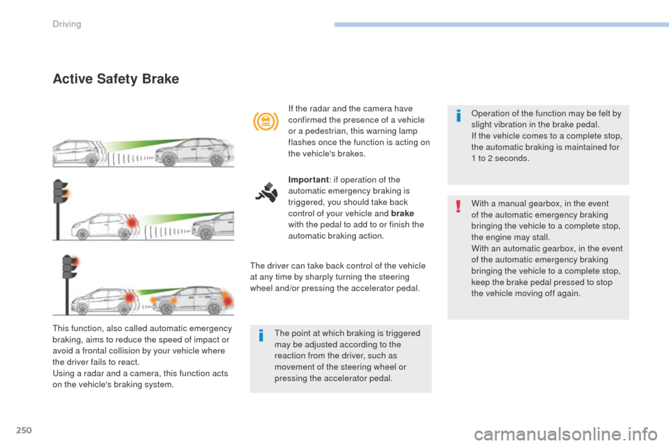 Peugeot 3008 Hybrid 4 2017 Owners Manual 250
3008-2_en_Chap06_conduite_ed01-2016
Active Safety Brake
This function, also called automatic emergency
braking, aims to reduce the speed of impact or
avoid a frontal collision by your vehicle wh Peugeot 3008 Hybrid 4 2017 Owners Manual 250
3008-2_en_Chap06_conduite_ed01-2016
Active Safety Brake
This function, also called automatic emergency
braking, aims to reduce the speed of impact or
avoid a frontal collision by your vehicle wh