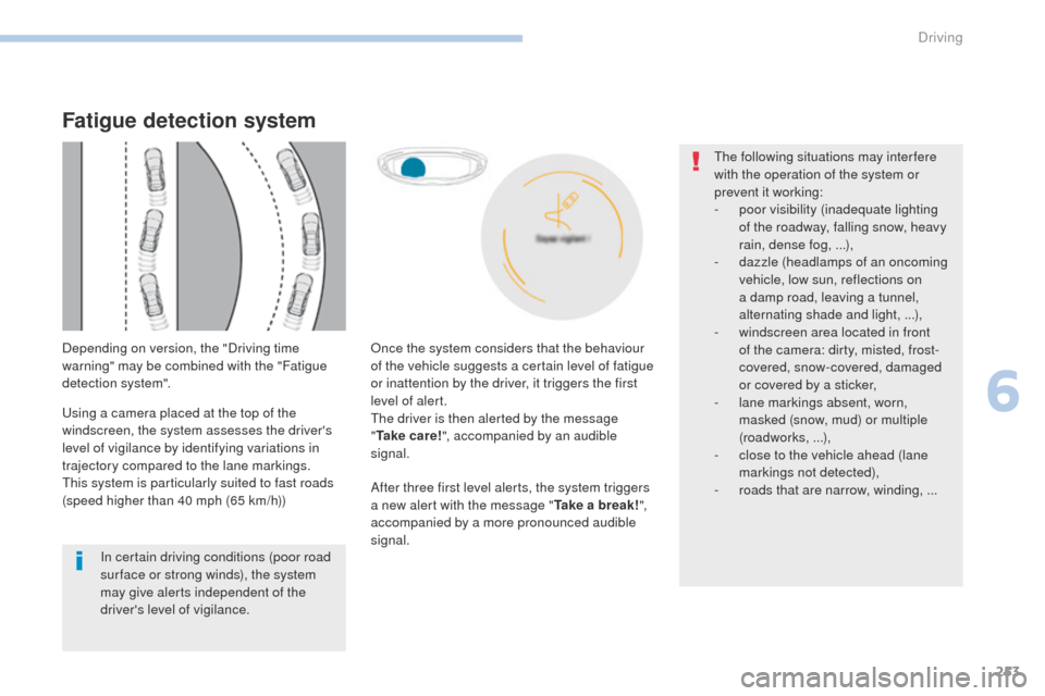 Peugeot 3008 Hybrid 4 2017 Owners Manual 253
3008-2_en_Chap06_conduite_ed01-2016
After three first level alerts, the system triggers
a new alert with the message "Take a break!",
accompanied by a more pronounced audible
signal.
In certain Peugeot 3008 Hybrid 4 2017 Owners Manual 253
3008-2_en_Chap06_conduite_ed01-2016
After three first level alerts, the system triggers
a new alert with the message "Take a break!",
accompanied by a more pronounced audible
signal.
In certain