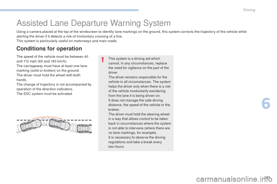 Peugeot 3008 Hybrid 4 2017 Owners Manual 255
3008-2_en_Chap06_conduite_ed01-2016
Assisted Lane Departure Warning System
Using a camera placed at the top of the windscreen to identify lane markings on the ground, this system corrects the traj Peugeot 3008 Hybrid 4 2017 Owners Manual 255
3008-2_en_Chap06_conduite_ed01-2016
Assisted Lane Departure Warning System
Using a camera placed at the top of the windscreen to identify lane markings on the ground, this system corrects the traj